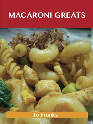 cover image of Macaroni Greats: Delicious Macaroni Recipes, The Top 100 Macaroni Recipes